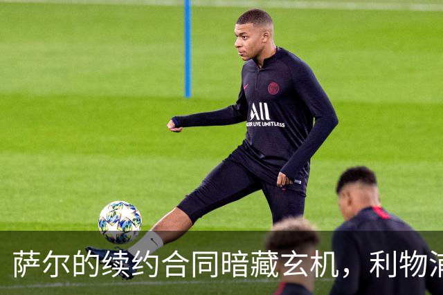 萨尔的续约合同暗藏玄机，利物浦准备再出手？