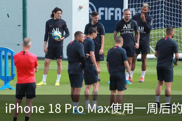 iPhone 18 Pro Max使用一周后的心声：真香升级，但我快变成健身大师了！